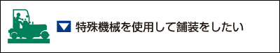 特殊機械を使用して舗装をしたい