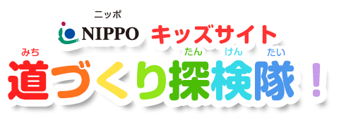 NIPPO　キッズサイト　道（みち）づくり探検隊（たんけんたい）！